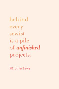 the quote behind every sewist is a pile of unfinished projects brother sews