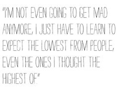 the words are written in black and white on a piece of paper that says i'm not even going to get mad anymore, just have to learn to learn to expect the lowest from people