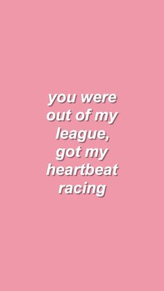 a pink background with the words you were out of my league, got my heartbeat racing