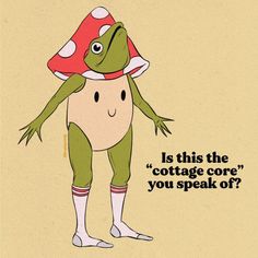 an image of a frog with a hat on it's head that says is this the cottage core you speak of?