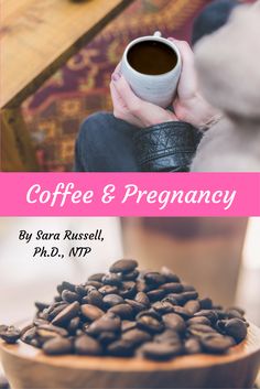 coffee and pregancy by sara russell, ph d n t p i p