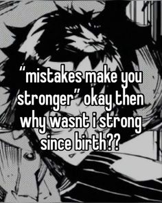 an anime character with the caption saying, what makes make you stronger okay than why