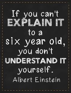 albert einstein quote about explain it to six year old, you don't understand it yourself