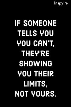 a black and white photo with the words if someone tells you, you can't they're showing you their limits, not yours