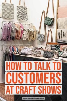 a store with bags and purses hanging on the wall, text reads how to talk to customers at craft shows