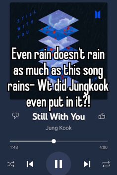 the text reads even rain doesn't rain as much as this song rains - wt did junkbook even put in it? still with you