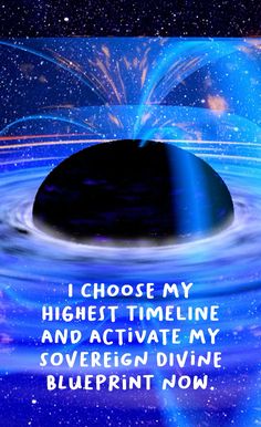 an image of a black hole with the words i choose my highest time line and activate my sovereign divine blueprint now