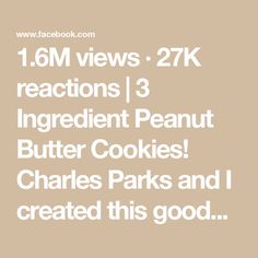 the text reads, 1 6m views 2 7k reactions 3 ingredient peanut butter cookies charles parks and i created this good