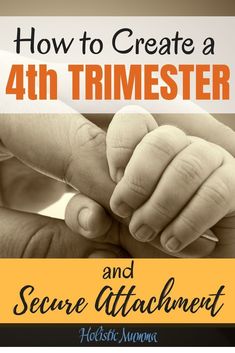 the cover of how to create a 4th trimester and secure attachment for your child's hands