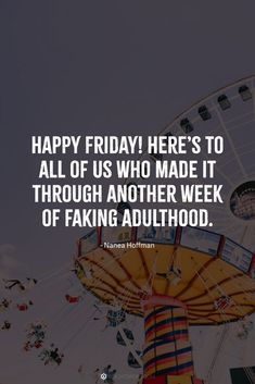 a ferris wheel with the words happy friday here's to all of us who made it through another week of faking author