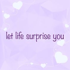 the words let life surprise you written on a purple background with white hearts in it