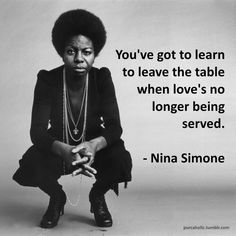 a woman sitting on the ground with a quote above her that reads, you've got to learn to leave the table when love's no longer being served