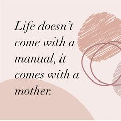 a quote about life doesn't come with a manual, it comes with a mother