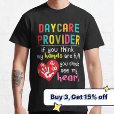 a man wearing a t - shirt that says day care provider if you think my hands are full you should see my heart buy 3 get 15 % off