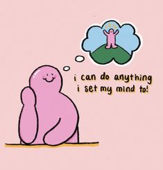 a pink cartoon character sitting in front of a thought bubble that says, i can do anything i set my mind to