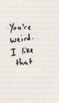 a piece of paper with the words you're weird i like that written on it