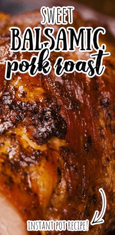 the words sweet balsamic pork roast are overlaid with an image of meat