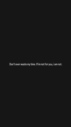 the words don't ever waste time if i'm not for you, i am not