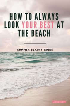 the beach with text that reads how to always look your best at the beach