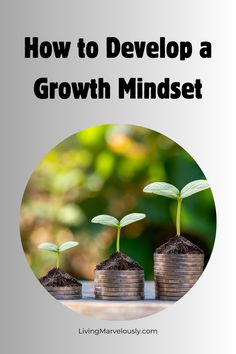 three stacks of coins with plants growing from them and the words how to develop a growth mindset