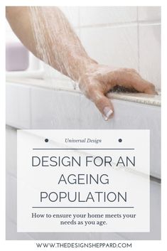 a person washing their hands in a bathtub with the text design for an aging population how to ensure your home meets your needs as you age