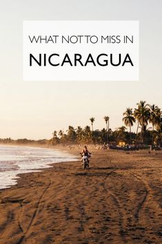 a person riding a motorcycle on the beach with text overlay that reads, what not to miss in nicaragua