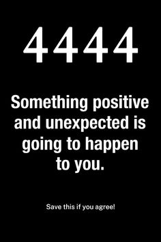 a black and white poster with the words, 444 something positive and unexpected is going to happen to you