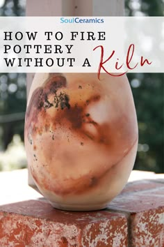 a vase sitting on top of a brick wall with text overlay reading how to fire pottery without a kiln