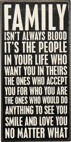 a sign that says family isn't always blood it's the people in your life who want to act