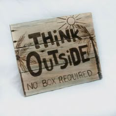 a wooden sign that says think outside, no box required