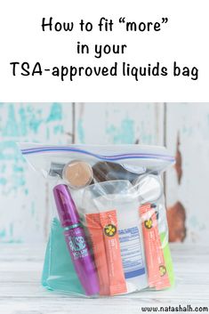 a clear bag filled with personal care items and the words how to fit more in your tsa approved liquids bag