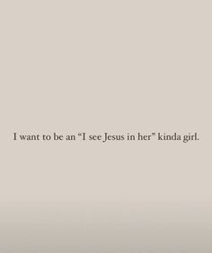 the words i want to be an i see jesus in her kinda girl