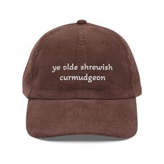 Ye Olde Shrewish Curmudgeon Corduroy Hat - Are you an irritable old little man? This hat is just for you! It's the perfect gift for yourself, your cranky friends, your grumpy parents, your angry grandparents, and really anyone who can be referred to as old and cranky! 🧢 Unstructured, 6-panel, low-profile 🧢 Hat 100% cotton corduroy 🧢 Cotton twill sweatband and taping 🧢 Ready to wear 🧢 Head circumference: 20″-22″ (50.8 cm-56 cm) fits most heads Corduroy Hat, Open Minded, Pitcairn Islands, Guinea Bissau, Metal Buckles, Cotton Twill, Gold Metal, Accessories Hats, Adjustable Straps