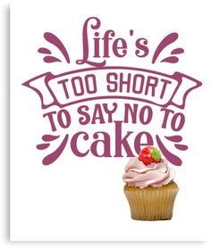 a cupcake with icing on it and the words life's too short to say no to cake