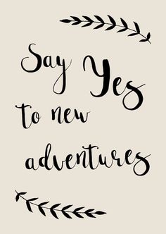 the words say yes to new adventures written in black ink on a light gray background