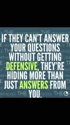 a quote that reads if they can't answer your questions without getting defensive, they're hiding more than just answers from you