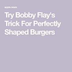 the text try bobby flay's trick for perfectly shaped burgers is shown