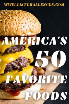 a hamburger with cheese on it and the words america's 50 favorite foods above it