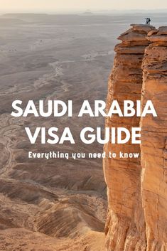 a person standing on top of a cliff in the desert with text that reads saudi arab visa guide everything you need to know