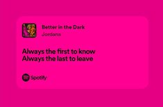 a pink background with the words'better in the dark jordan'and'always the first to know, always the last to leave '