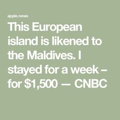 the text reads, this european island is liked to the maldives i stay for a week - for $ 500 = cnbc