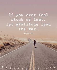 a person walking down the middle of a road with a quote above it that reads, if you ever feel stuck or lost, let gratide lead the way