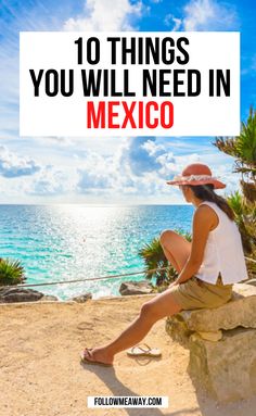 a woman sitting on top of a rock next to the ocean with text overlay reading 10 things you will need in mexico