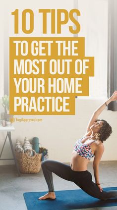 a woman doing yoga poses with the words 10 tips to get the most out of your home practice