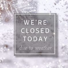 there is a sign that says we're closed today due to weather on the window