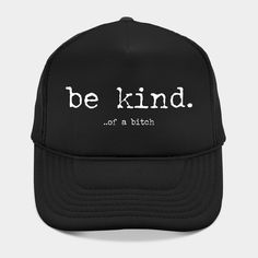 Be Kind Of A Bitch -- Choose from our vast selection of Trucker hats to match with your favorite design to make the perfect custom graphic Hat. Customize your color! For men and women. Funny Trucker Hat With Curved Brim, Funny Trucker Hat With Letter Print And Curved Brim, Novelty Trucker Hat With Letter Print And Curved Brim, Novelty Snapback Hat With Letter Print And Curved Brim, Funny Black Adjustable Snapback Hat, Funny Black Trucker Hat With Letter Print, Funny Black Snapback Trucker Hat, Sarcastic Clothing, Funny Trucker Hat