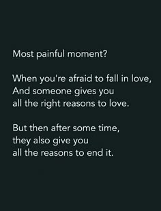 a black and white photo with text that reads, most painful moment? when you're afraid to fall in love, and someone gives you all the right reason to love