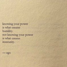 a piece of paper that has some type of writing on it with the words'know your power is what creates humility, not knowing your power is what creates insecity