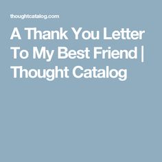 the words thank you letter to my best friend thought catallog on a blue background