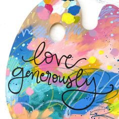 a painted disc with the words love generous on it